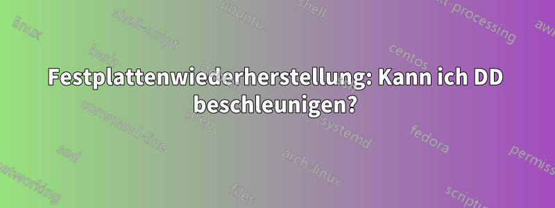 Festplattenwiederherstellung: Kann ich DD beschleunigen?
