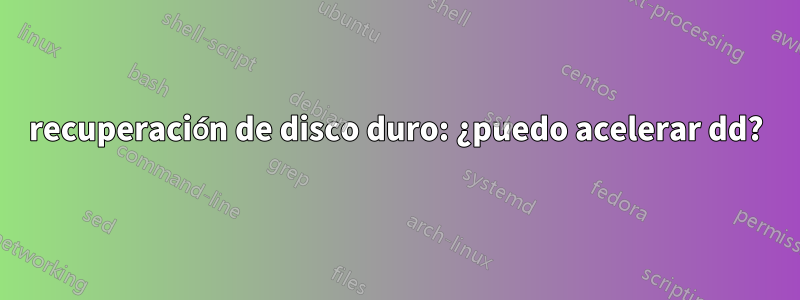 recuperación de disco duro: ¿puedo acelerar dd?