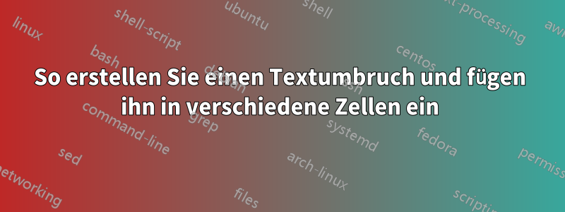 So erstellen Sie einen Textumbruch und fügen ihn in verschiedene Zellen ein