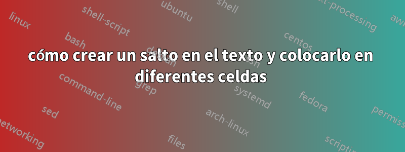 cómo crear un salto en el texto y colocarlo en diferentes celdas