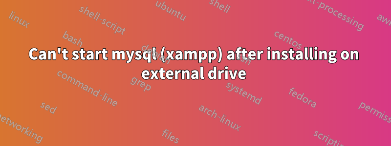 Can't start mysql (xampp) after installing on external drive