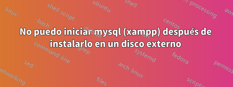 No puedo iniciar mysql (xampp) después de instalarlo en un disco externo
