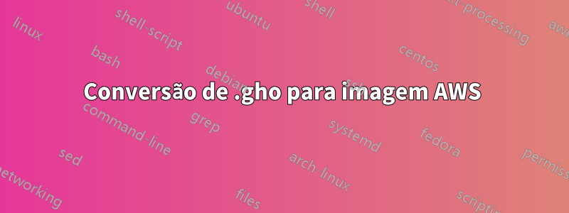 Conversão de .gho para imagem AWS