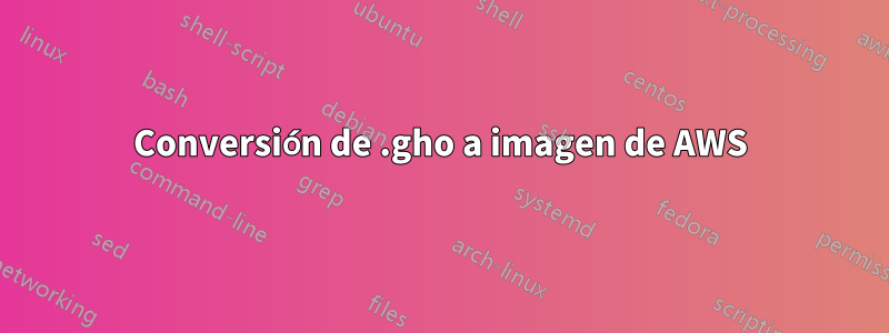Conversión de .gho a imagen de AWS