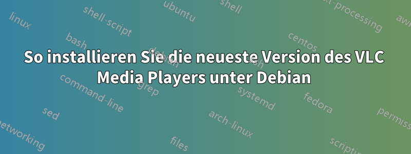 So installieren Sie die neueste Version des VLC Media Players unter Debian