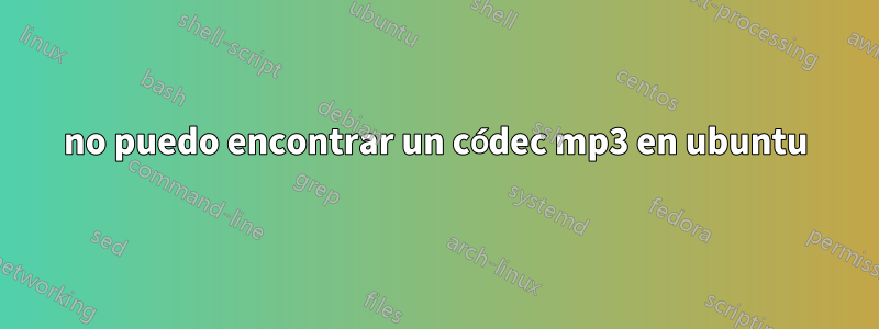 no puedo encontrar un códec mp3 en ubuntu
