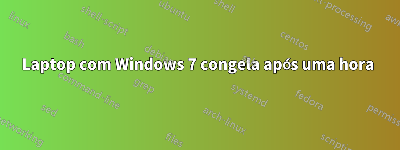 Laptop com Windows 7 congela após uma hora
