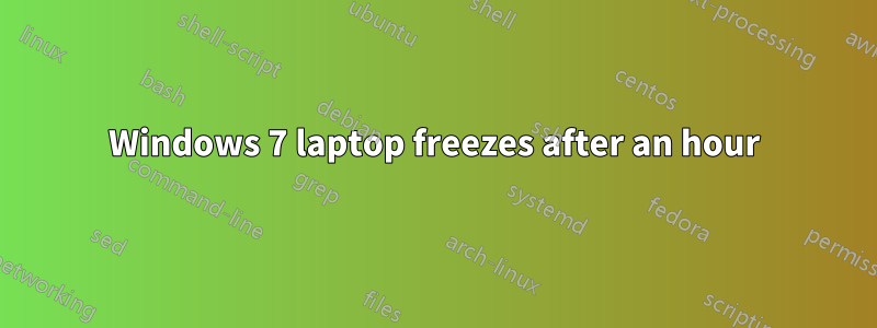 Windows 7 laptop freezes after an hour