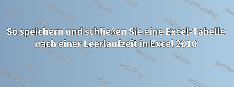 So speichern und schließen Sie eine Excel-Tabelle nach einer Leerlaufzeit in Excel 2010