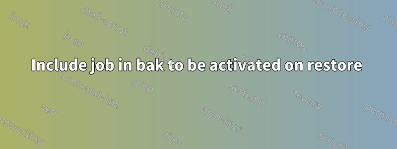 Include job in bak to be activated on restore