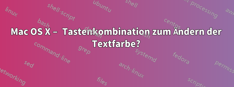 Mac OS X – Tastenkombination zum Ändern der Textfarbe?