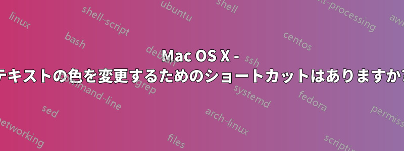 Mac OS X - テキストの色を変更するためのショートカットはありますか?