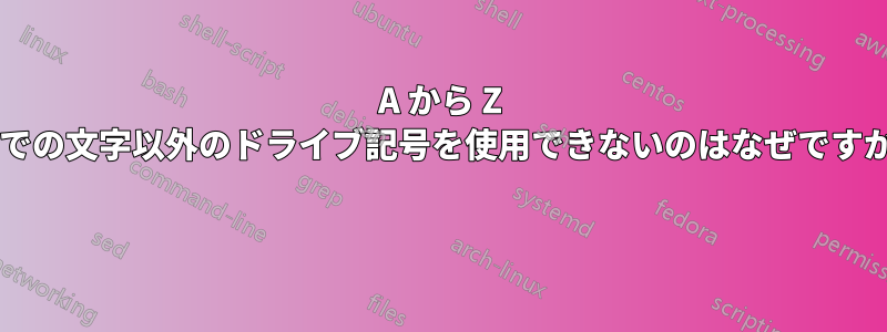 A から Z までの文字以外のドライブ記号を使用できないのはなぜですか? 