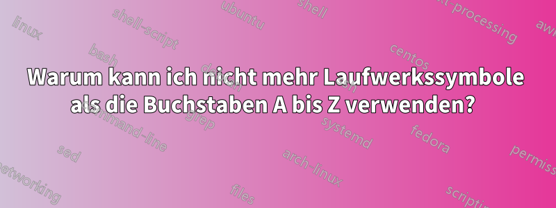 Warum kann ich nicht mehr Laufwerkssymbole als die Buchstaben A bis Z verwenden? 