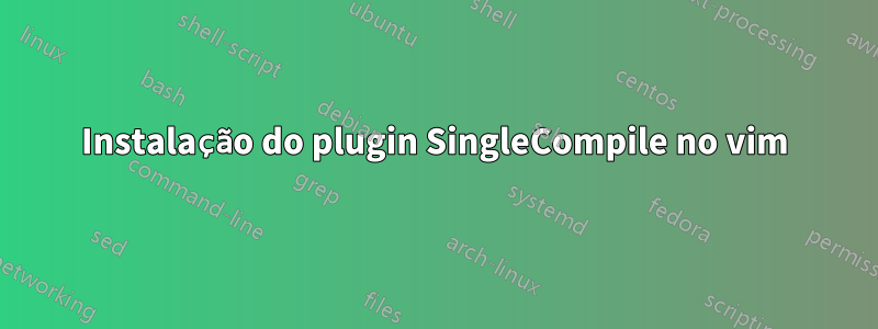 Instalação do plugin SingleCompile no vim