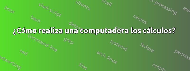 ¿Cómo realiza una computadora los cálculos?