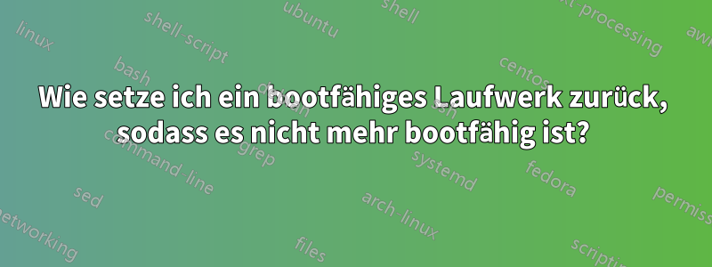 Wie setze ich ein bootfähiges Laufwerk zurück, sodass es nicht mehr bootfähig ist?