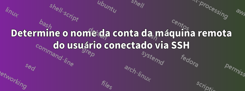 Determine o nome da conta da máquina remota do usuário conectado via SSH