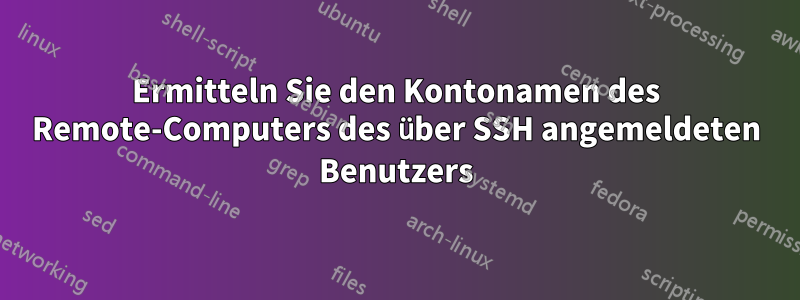 Ermitteln Sie den Kontonamen des Remote-Computers des über SSH angemeldeten Benutzers