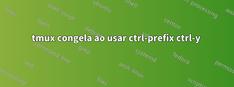 tmux congela ao usar ctrl-prefix ctrl-y