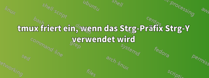 tmux friert ein, wenn das Strg-Präfix Strg-Y verwendet wird