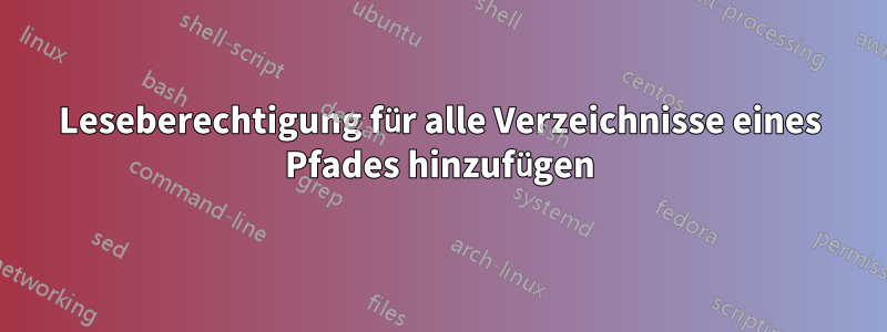 Leseberechtigung für alle Verzeichnisse eines Pfades hinzufügen