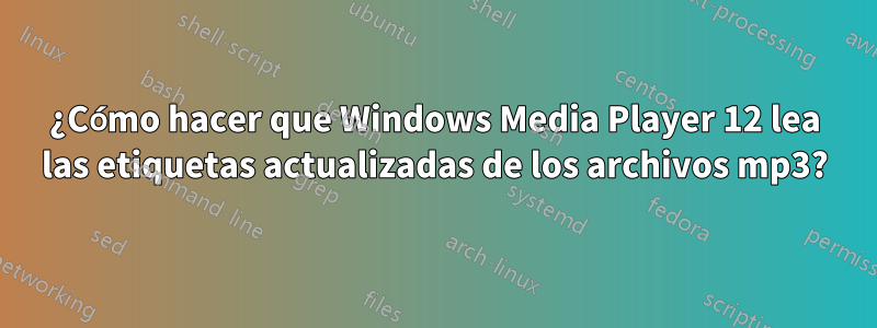 ¿Cómo hacer que Windows Media Player 12 lea las etiquetas actualizadas de los archivos mp3?