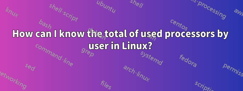 How can I know the total of used processors by user in Linux?