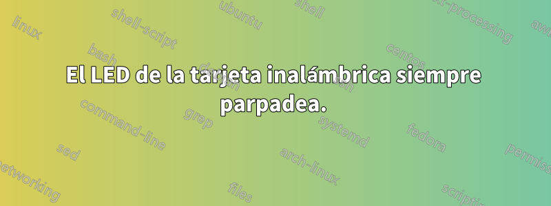 El LED de la tarjeta inalámbrica siempre parpadea.