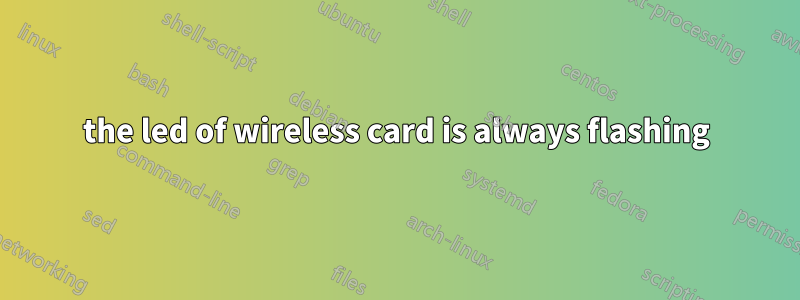 the led of wireless card is always flashing