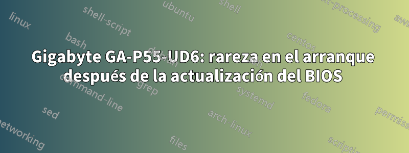 Gigabyte GA-P55-UD6: rareza en el arranque después de la actualización del BIOS