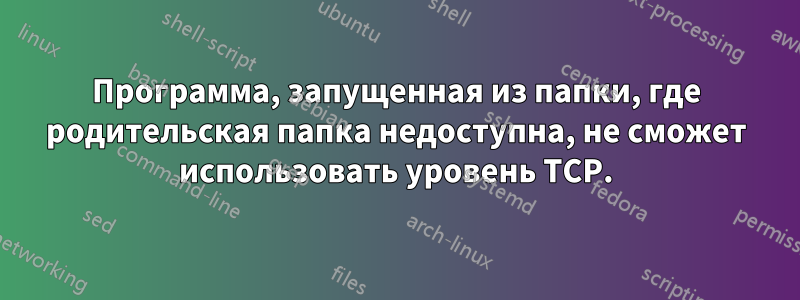 Программа, запущенная из папки, где родительская папка недоступна, не сможет использовать уровень TCP.