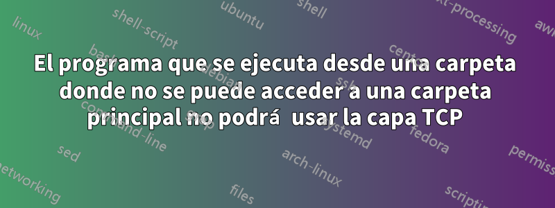 El programa que se ejecuta desde una carpeta donde no se puede acceder a una carpeta principal no podrá usar la capa TCP