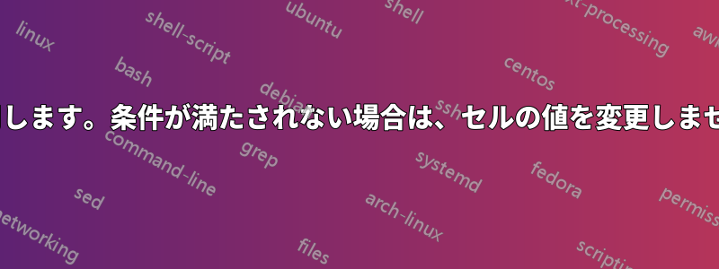 条件をチェックするには「if」を使用します。条件が満たされない場合は、セルの値を変更しません。前の値をそのまま保持します。