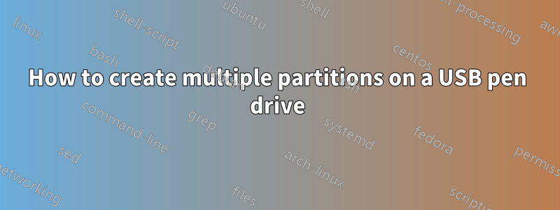 How to create multiple partitions on a USB pen drive