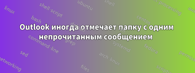 Outlook иногда отмечает папку с одним непрочитанным сообщением 