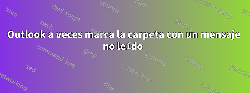 Outlook a veces marca la carpeta con un mensaje no leído