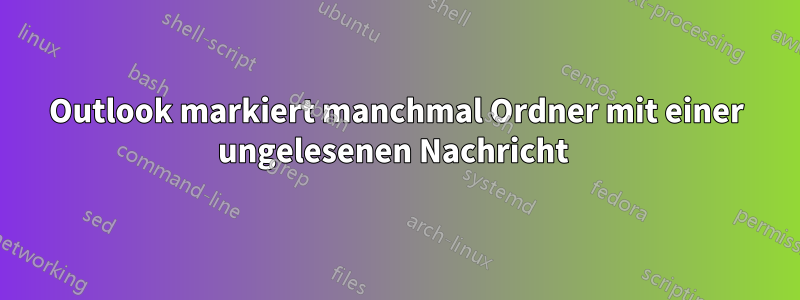 Outlook markiert manchmal Ordner mit einer ungelesenen Nachricht 