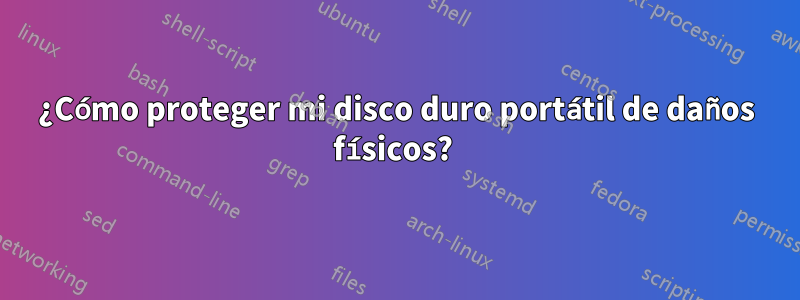 ¿Cómo proteger mi disco duro portátil de daños físicos? 