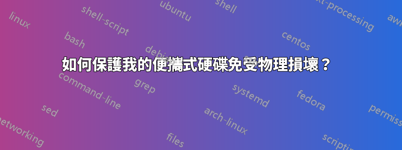 如何保護我的便攜式硬碟免受物理損壞？ 