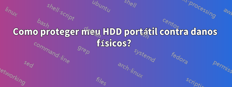 Como proteger meu HDD portátil contra danos físicos? 