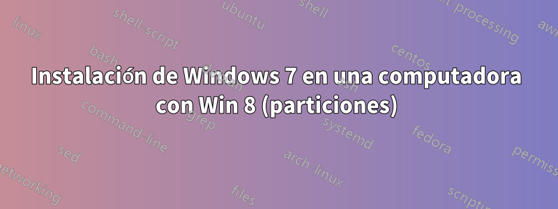 Instalación de Windows 7 en una computadora con Win 8 (particiones)