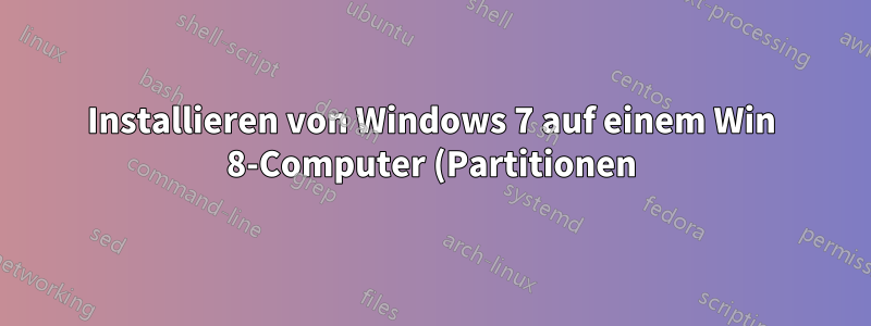 Installieren von Windows 7 auf einem Win 8-Computer (Partitionen)