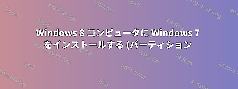 Windows 8 コンピュータに Windows 7 をインストールする (パーティション)