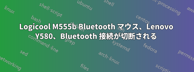 Logicool M555b Bluetooth マウス、Lenovo Y580、Bluetooth 接続が切断される