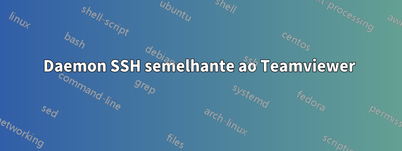 Daemon SSH semelhante ao Teamviewer