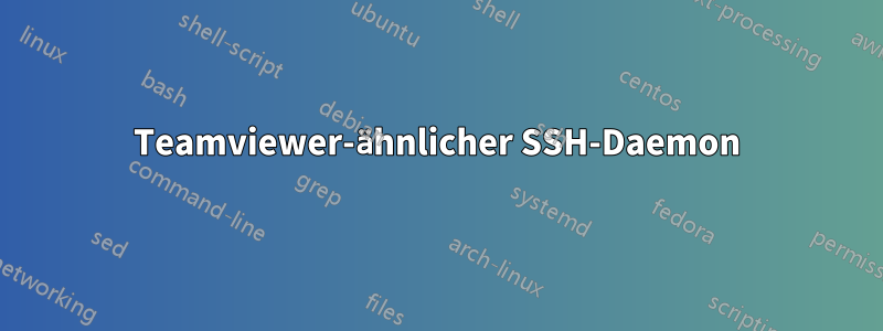 Teamviewer-ähnlicher SSH-Daemon