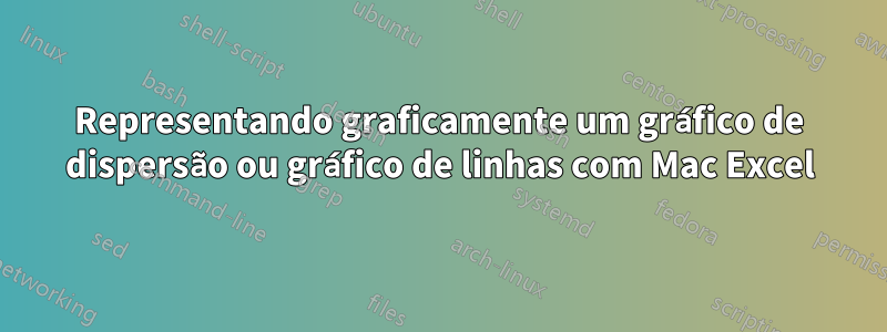 Representando graficamente um gráfico de dispersão ou gráfico de linhas com Mac Excel