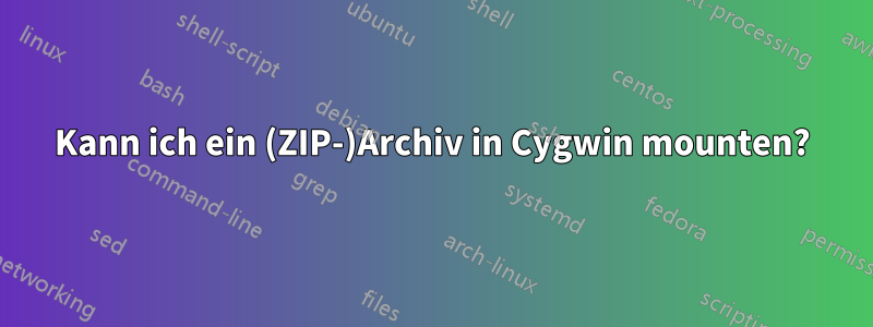Kann ich ein (ZIP-)Archiv in Cygwin mounten?