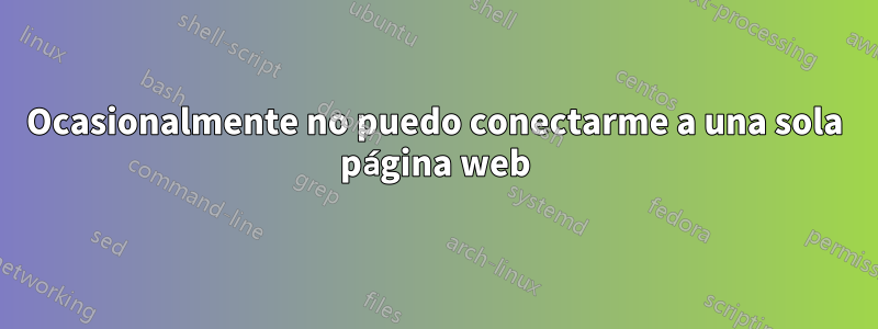 Ocasionalmente no puedo conectarme a una sola página web